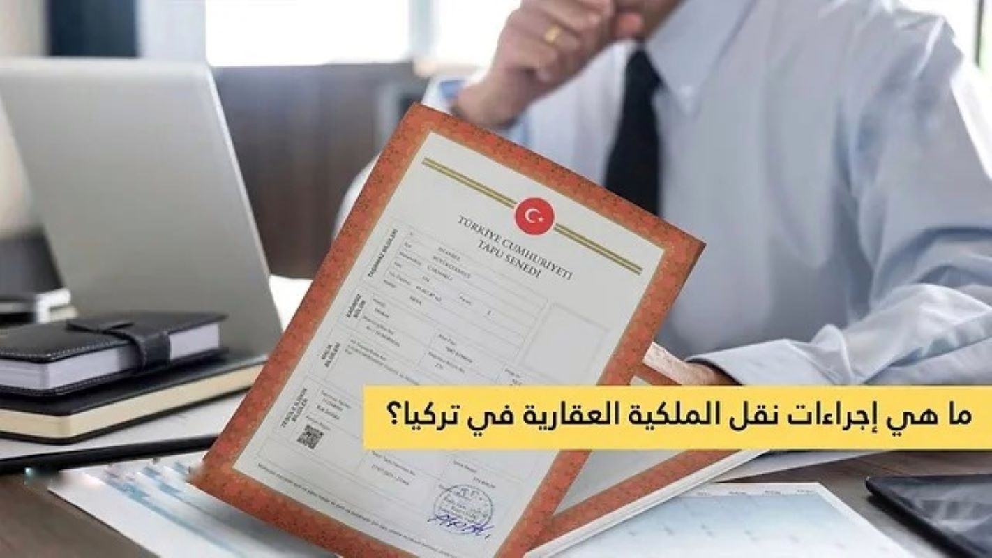 إجراءات نقل ملكية العقار في تركيا للأجانب